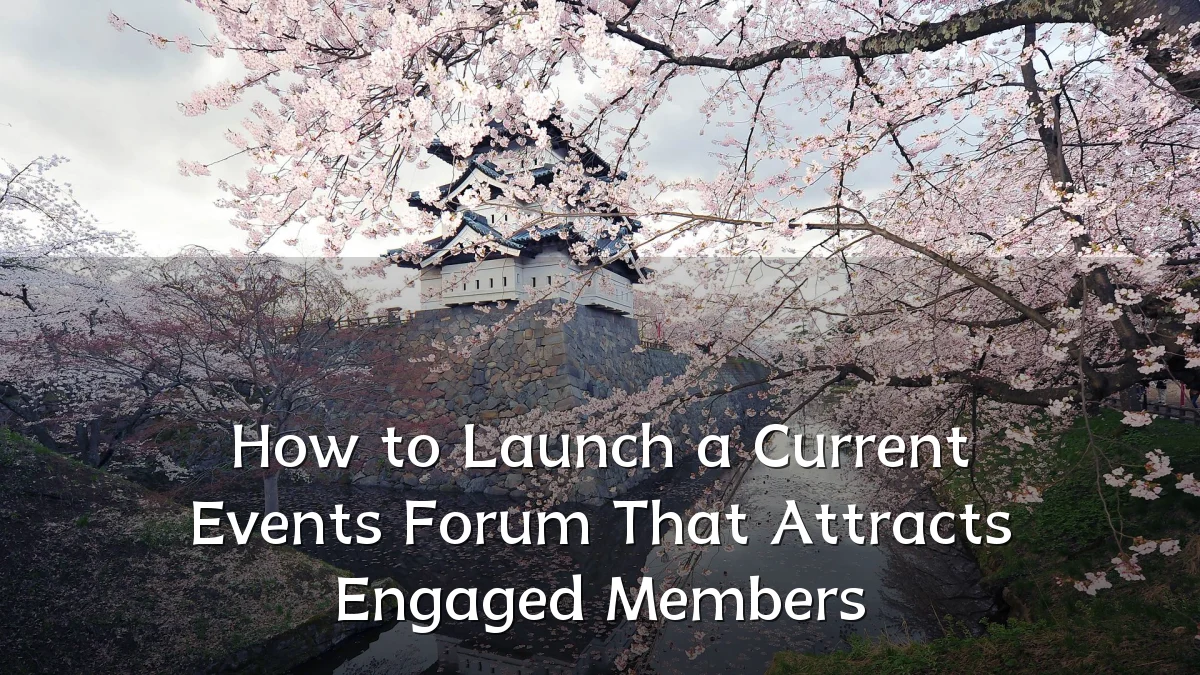 How to Launch a Current Events Forum That Attracts Engaged Members