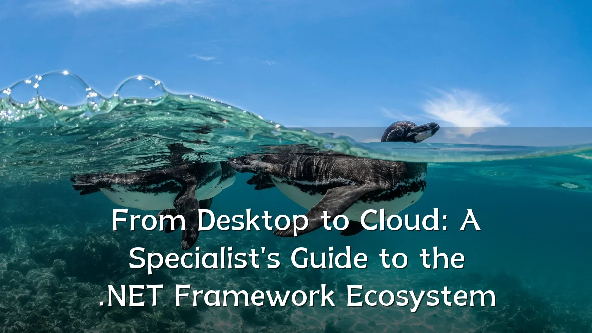 From Desktop to Cloud: A Specialist's Guide to the .NET Framework Ecosystem