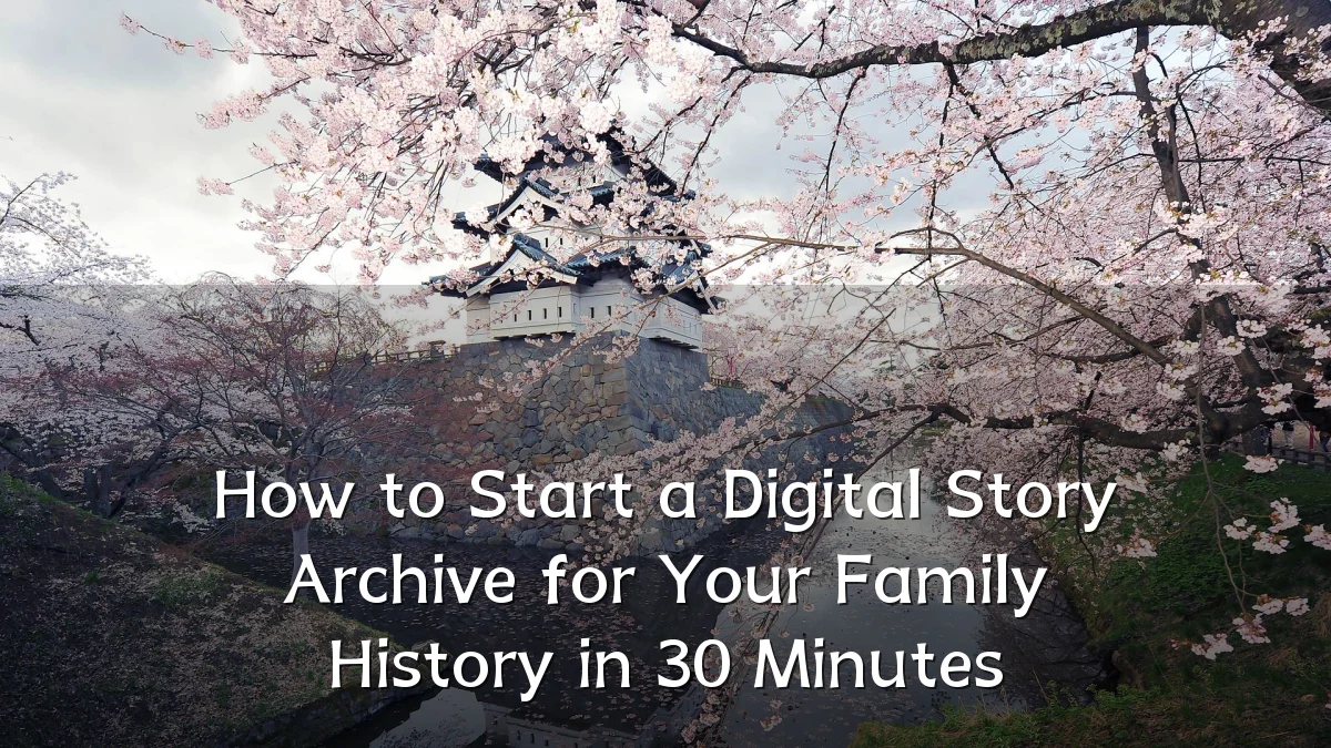 How to Start a Digital Story Archive for Your Family History in 30 Minutes