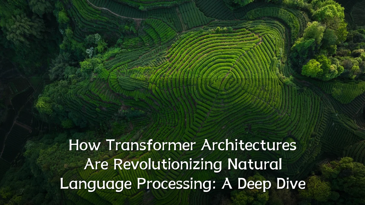 How Transformer Architectures Are Revolutionizing Natural Language Processing: A Deep Dive