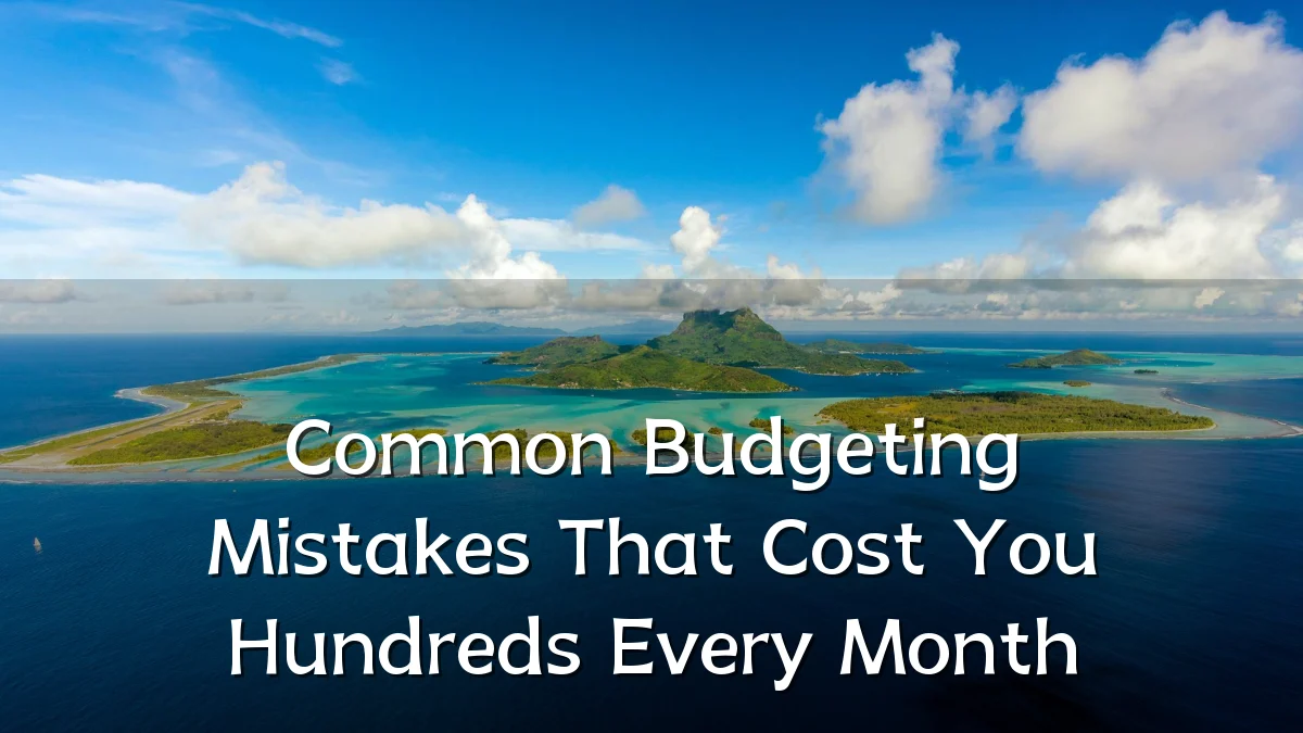 Common Budgeting Mistakes That Cost You Hundreds Every Month