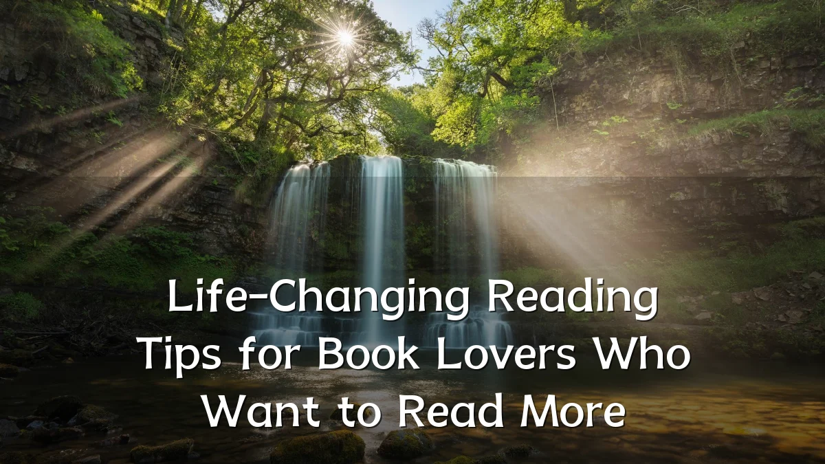 Life-Changing Reading Tips for Book Lovers Who Want to Read More