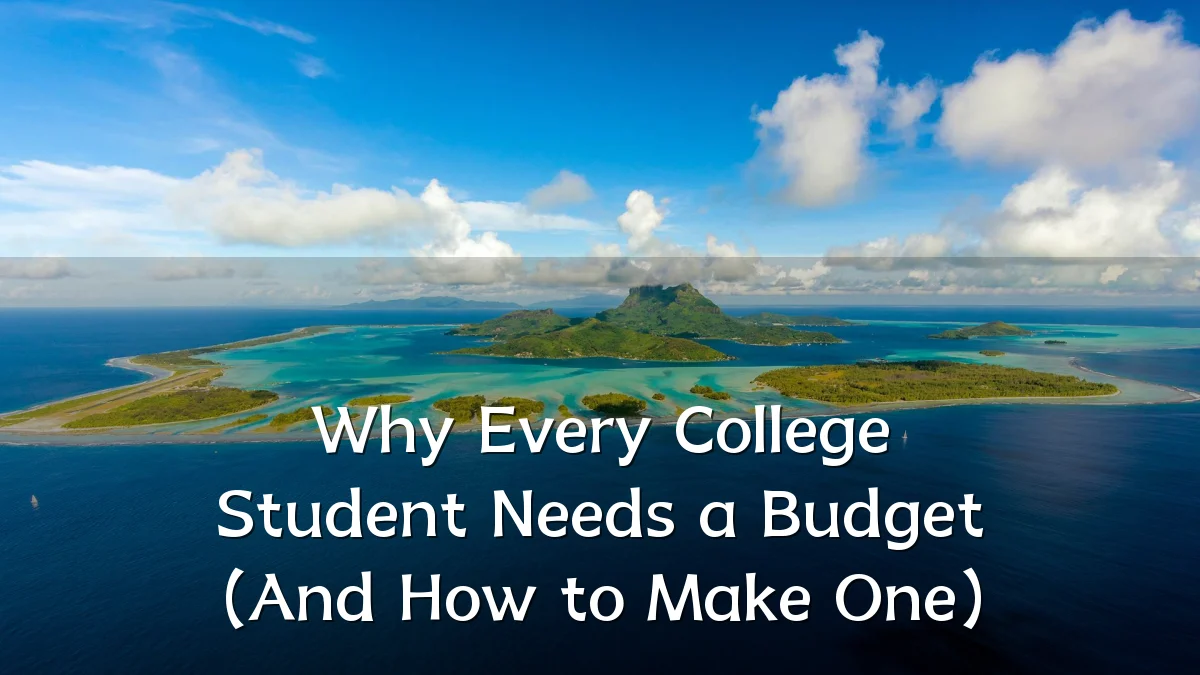 Why Every College Student Needs a Budget (And How to Make One)