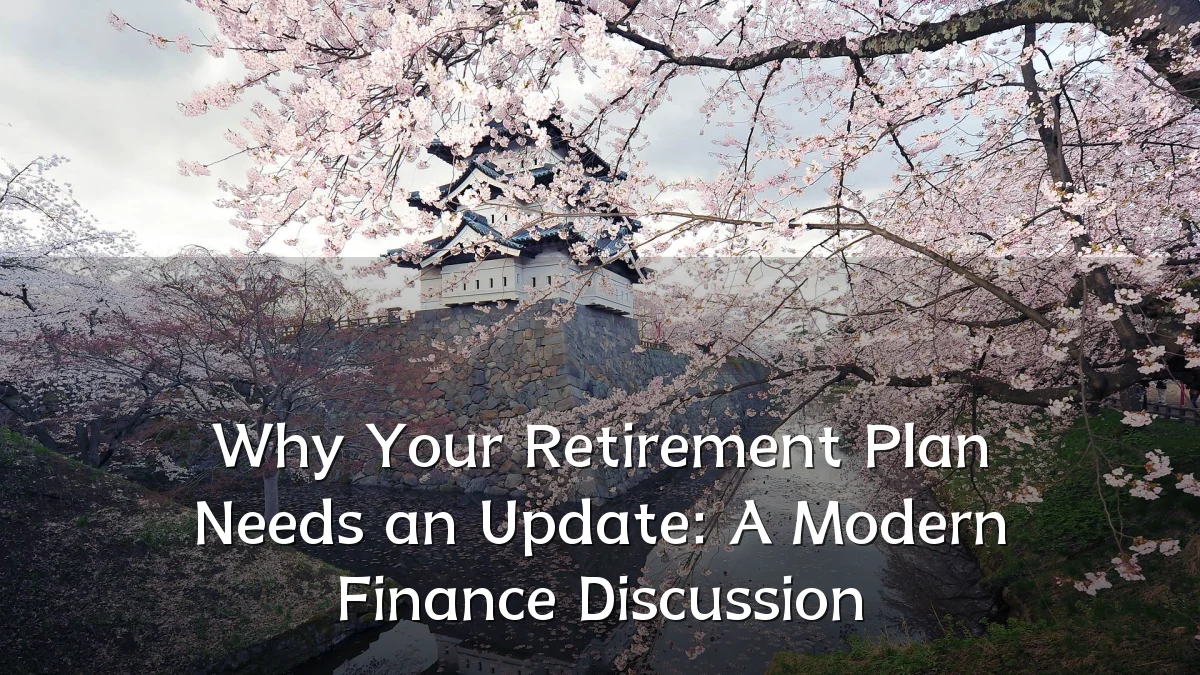 Why Your Retirement Plan Needs an Update: A Modern Finance Discussion