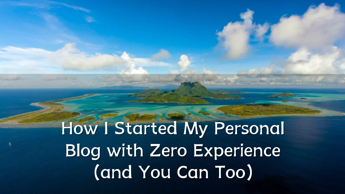 How I Started My Personal Blog with Zero Experience (and You Can Too)