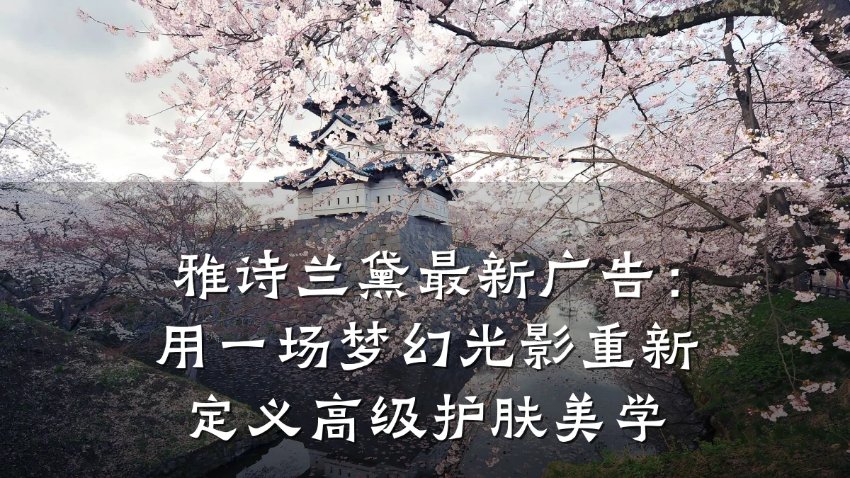 雅诗兰黛最新广告：用一场梦幻光影重新定义高级护肤美学