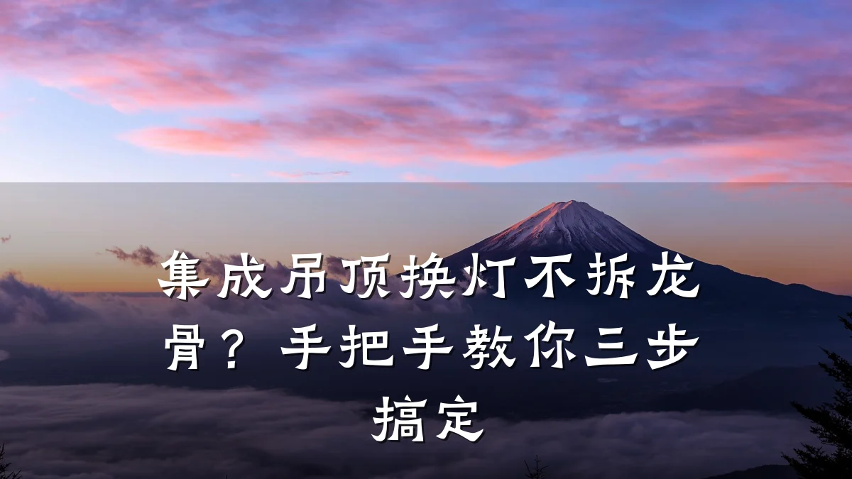 集成吊顶换灯不拆龙骨？手把手教你三步搞定