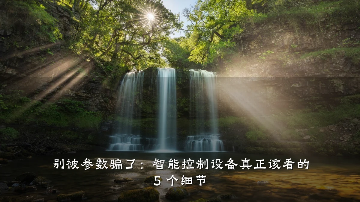 别被参数骗了：智能控制设备真正该看的 5 个细节