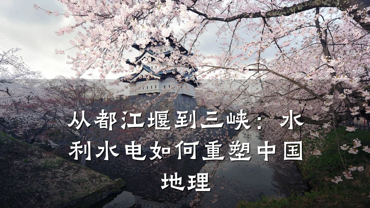 从都江堰到三峡：水利水电如何重塑中国地理