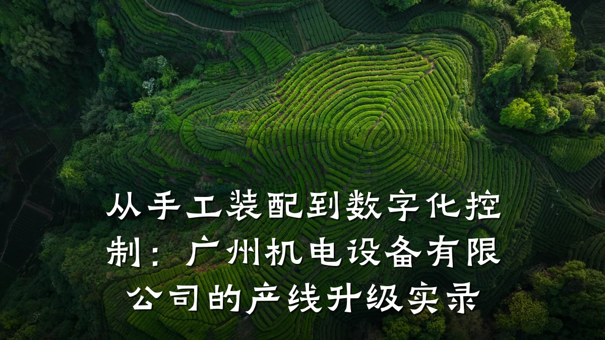 从手工装配到数字化控制：广州机电设备有限公司的产线升级实录