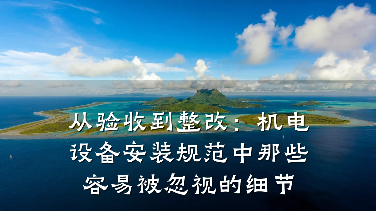 从验收到整改：机电设备安装规范中那些容易被忽视的细节