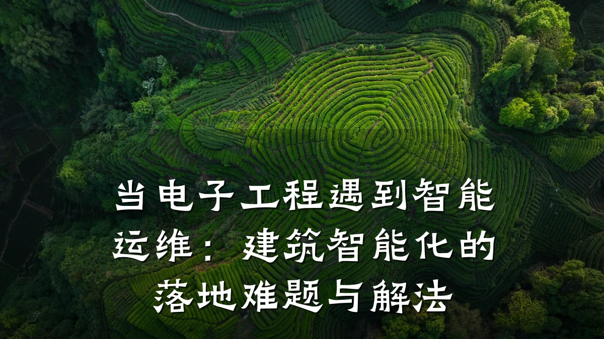 当电子工程遇到智能运维:建筑智能化的落地难题与解法