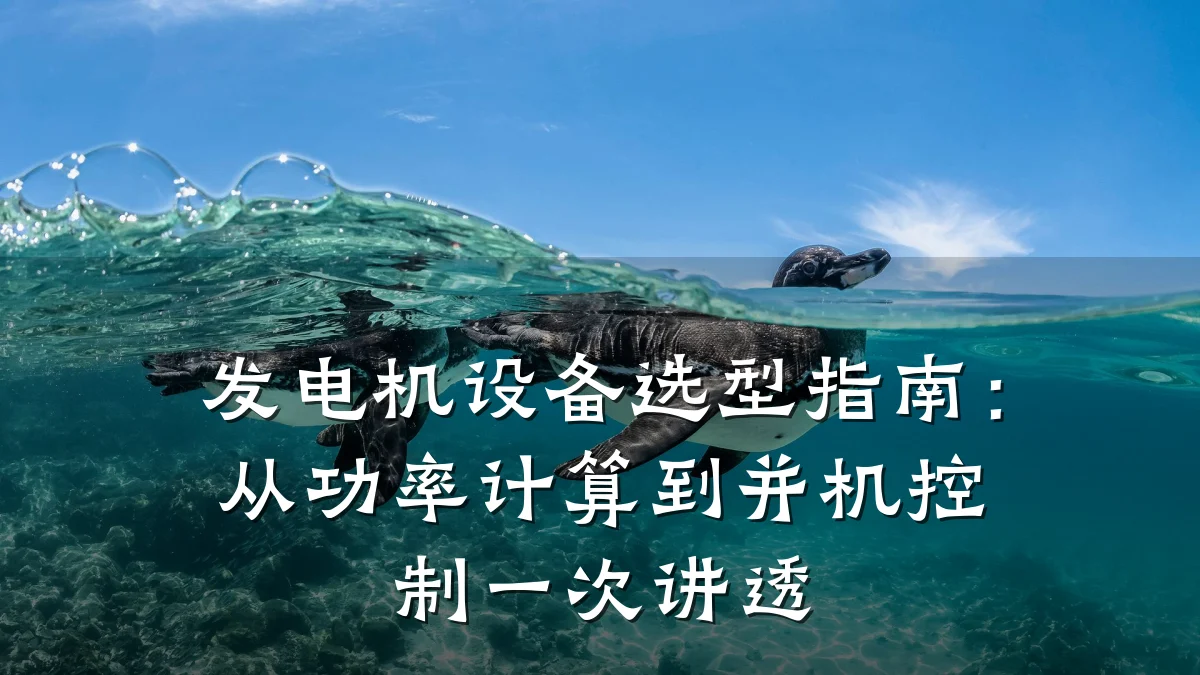 发电机设备选型指南：从功率计算到并机控制一次讲透