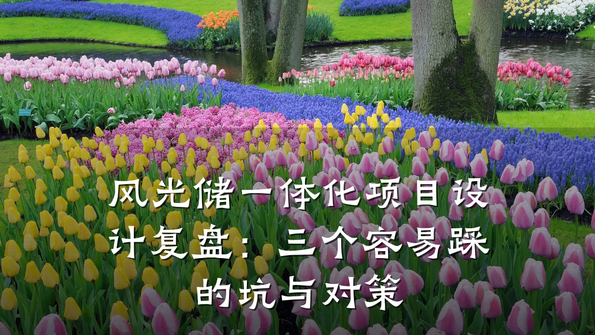 风光储一体化项目设计复盘：三个容易踩的坑与对策