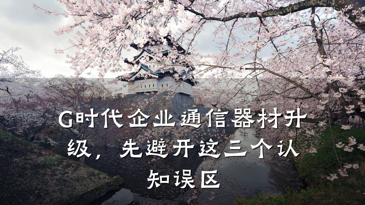 G时代企业通信器材升级，先避开这三个认知误区