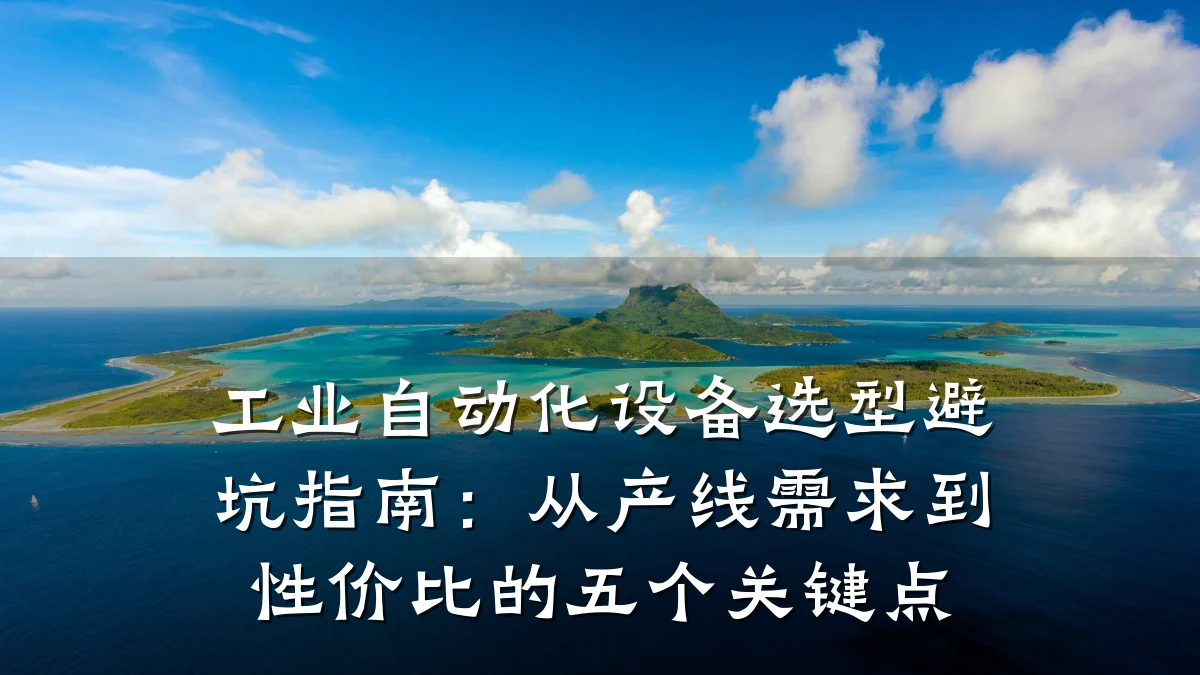 工业自动化设备选型避坑指南：从产线需求到性价比的五个关键点