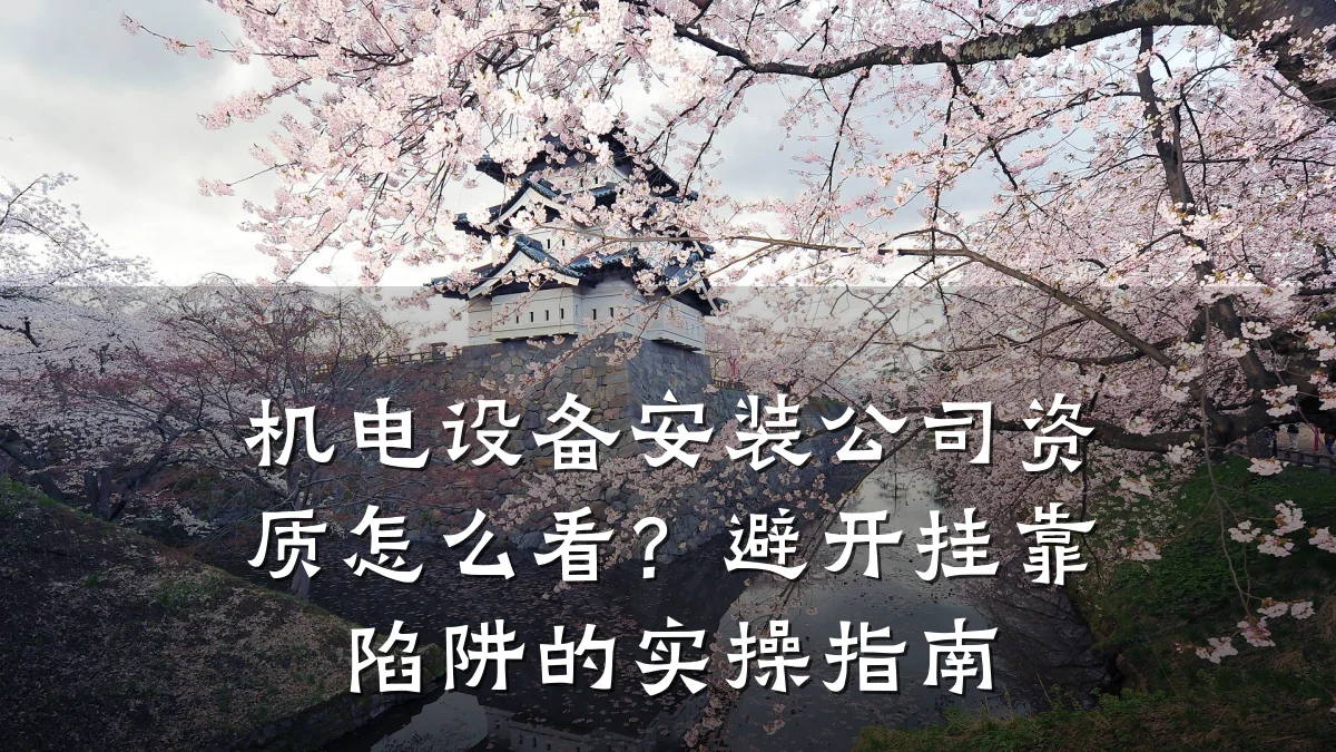 机电设备安装公司资质怎么看？避开挂靠陷阱的实操指南