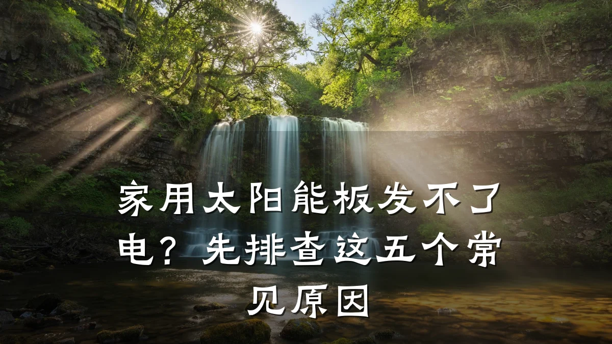 家用太阳能板发不了电？先排查这五个常见原因