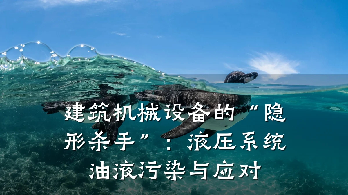 建筑机械设备的“隐形杀手”:液压系统油液污染与应对