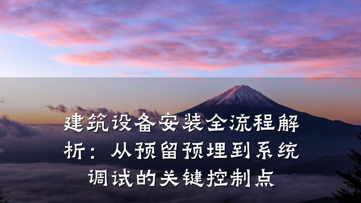 建筑设备安装全流程解析:从预留预埋到系统调试的关键控制点