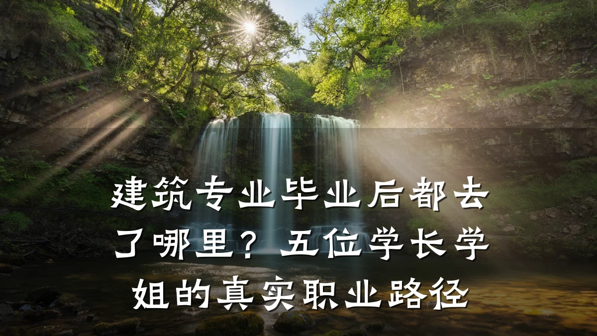 建筑专业毕业后都去了哪里？五位学长学姐的真实职业路径