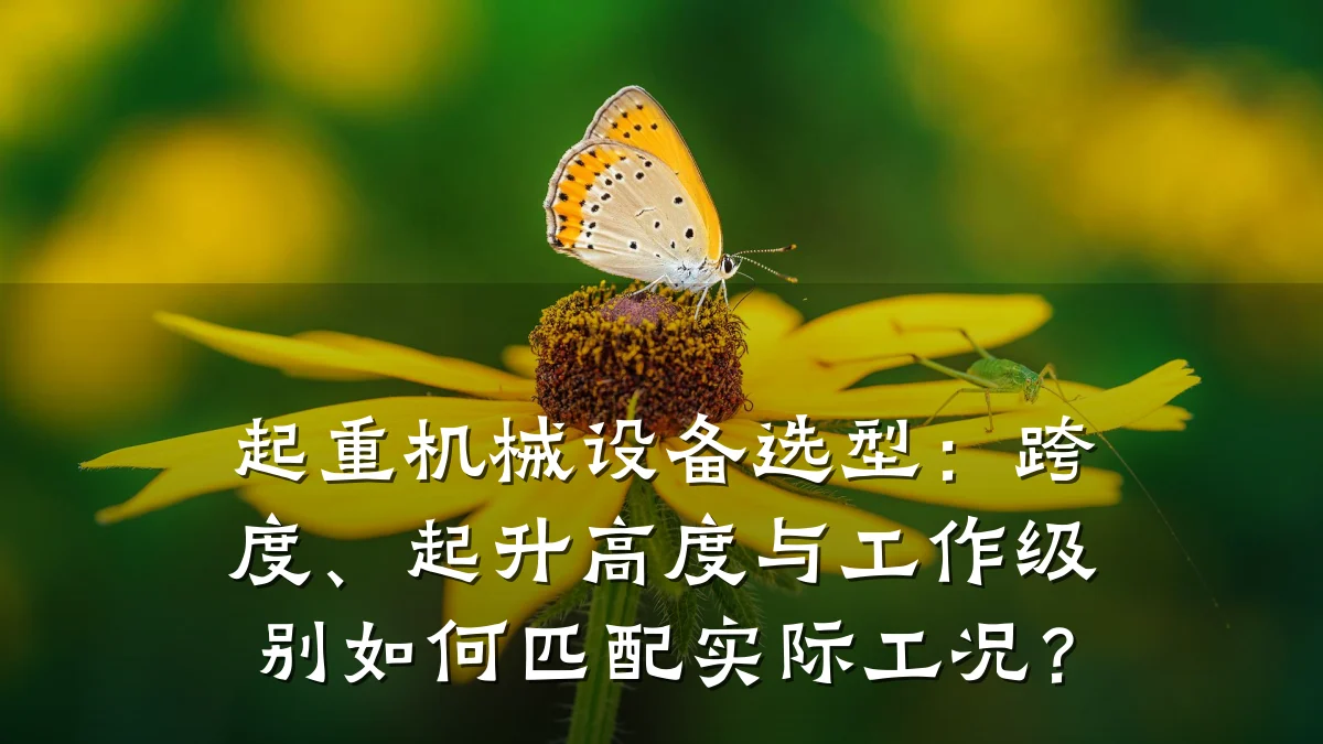 起重机械设备选型：跨度、起升高度与工作级别如何匹配实际工况？