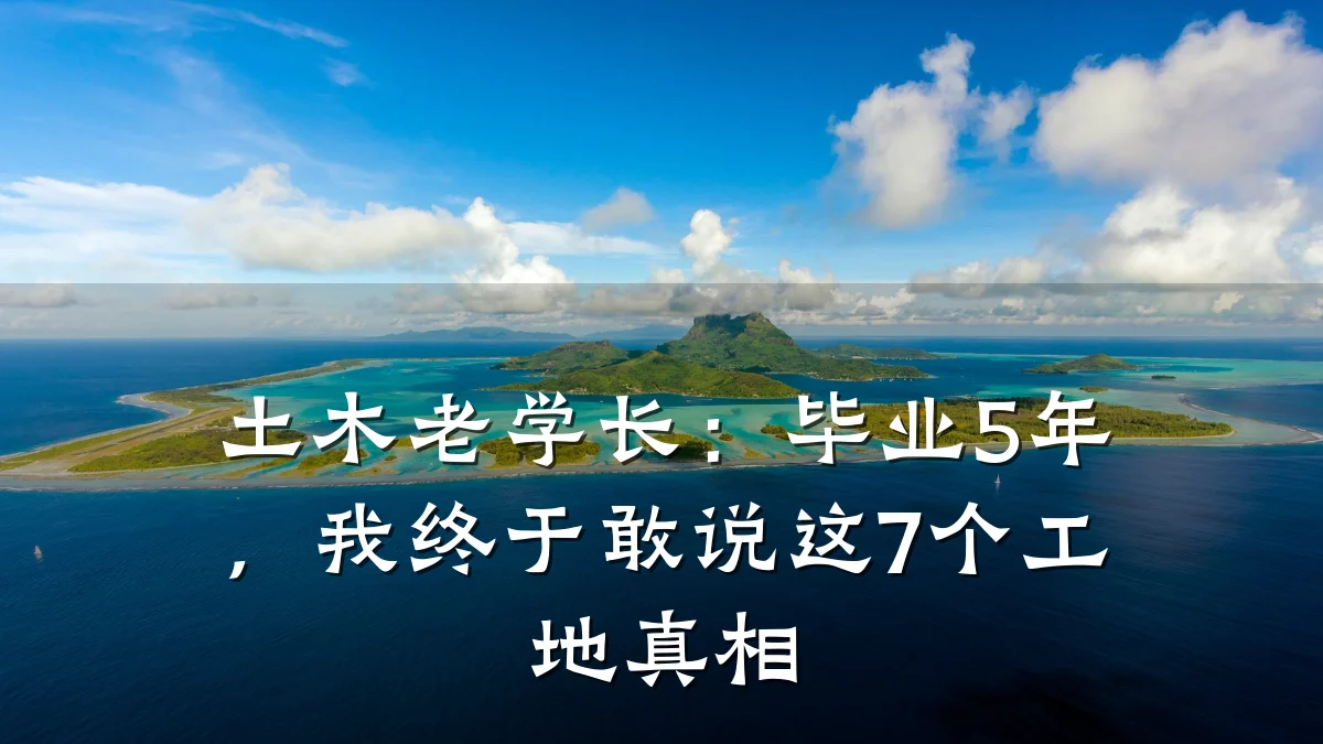 土木老学长：毕业5年，我终于敢说这7个工地真相