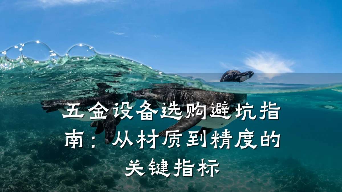 五金设备选购避坑指南：从材质到精度的关键指标