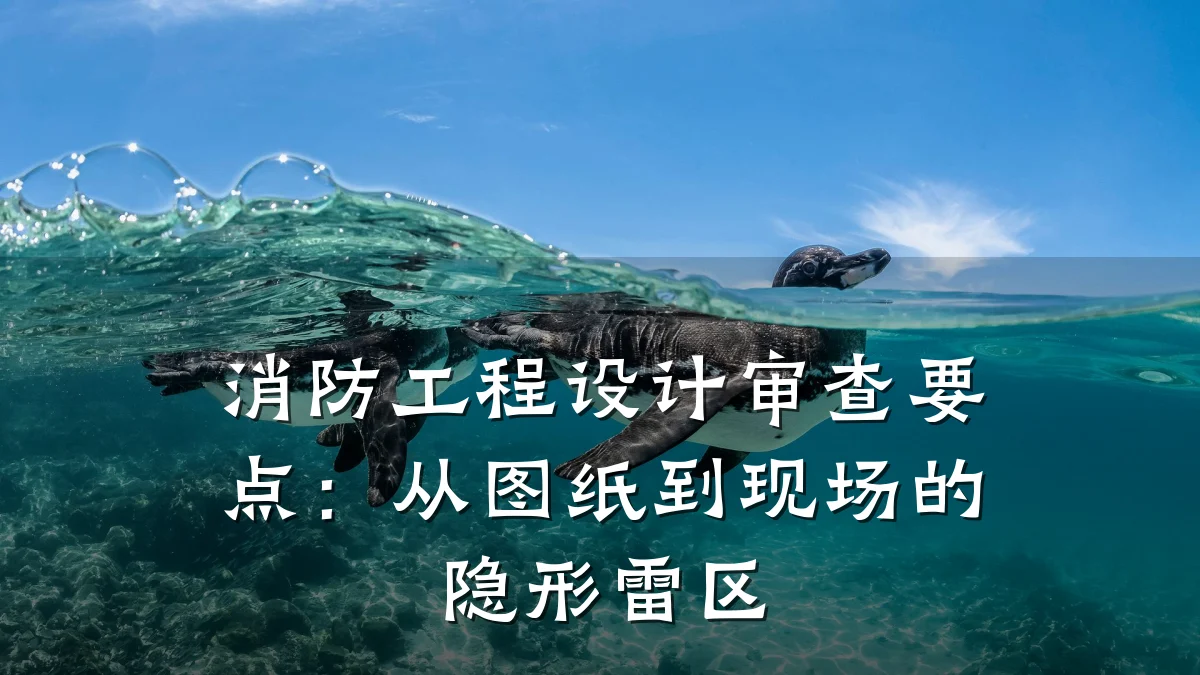 消防工程设计审查要点：从图纸到现场的隐形雷区