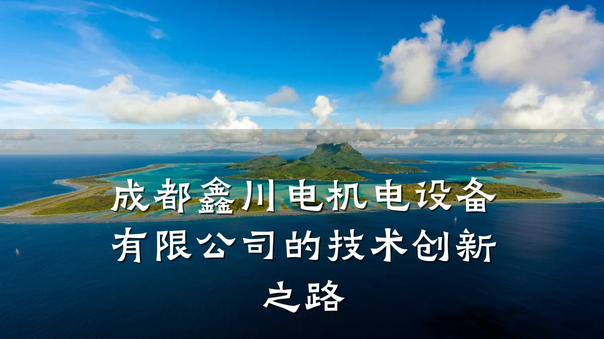 成都鑫川电机电设备有限公司的技术创新之路