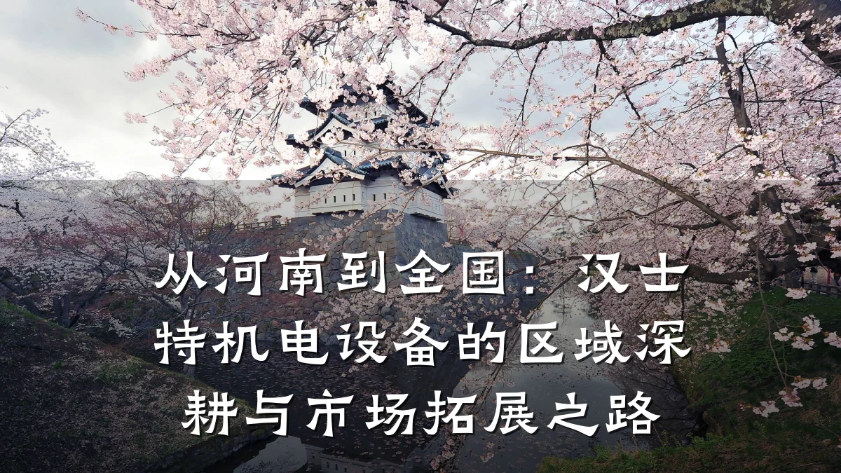 从河南到全国：汉士特机电设备的区域深耕与市场拓展之路