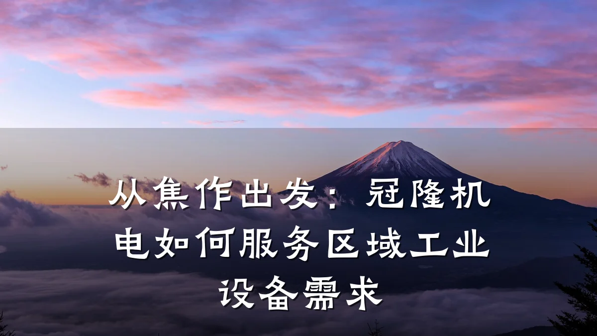 从焦作出发：冠隆机电如何服务区域工业设备需求