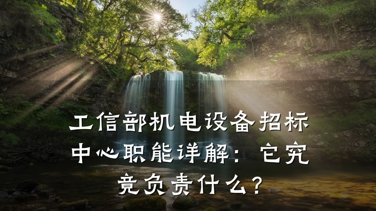 工信部机电设备招标中心职能详解：它究竟负责什么？
