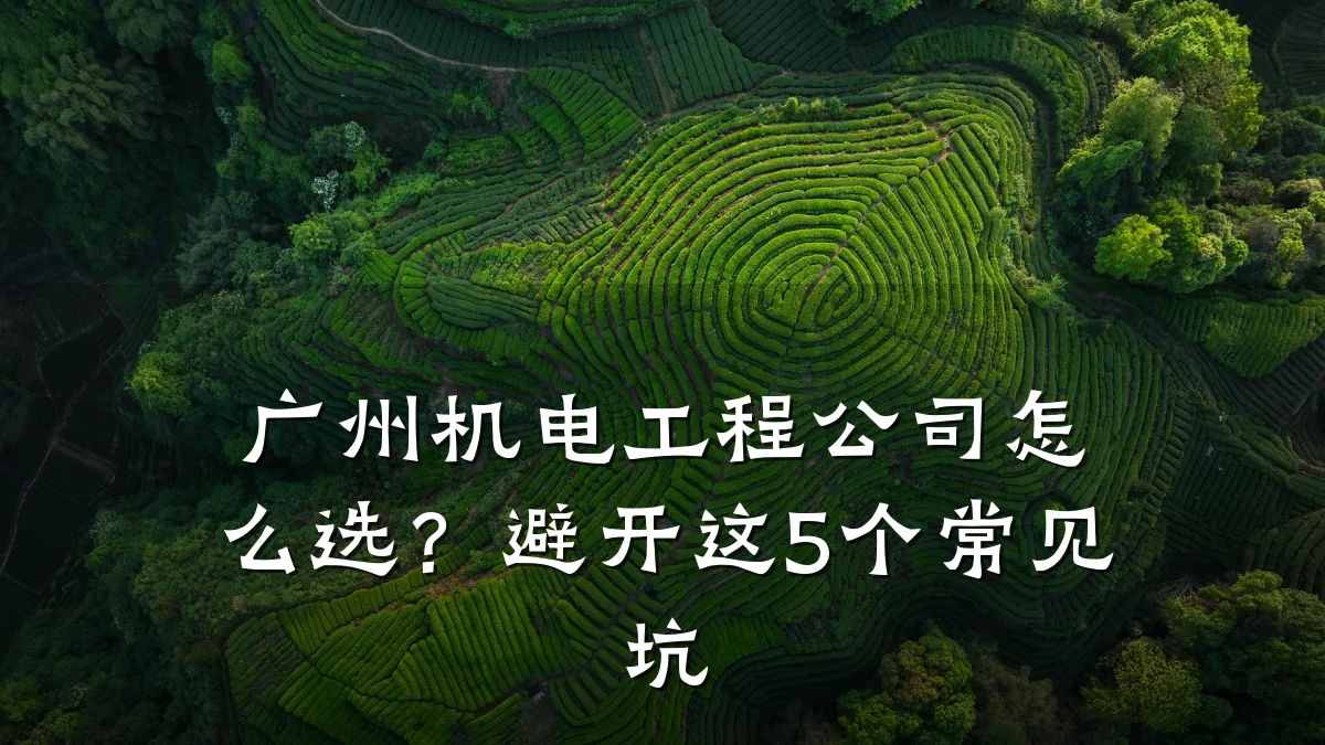 广州机电工程公司怎么选?避开这5个常见坑