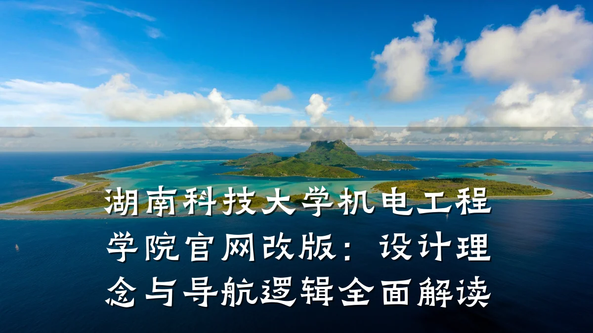 湖南科技大学机电工程学院官网改版：设计理念与导航逻辑全面解读