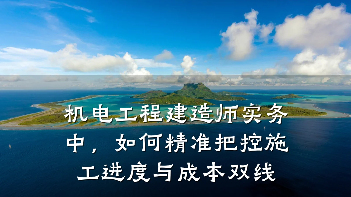 机电工程建造师实务中，如何精准把控施工进度与成本双线