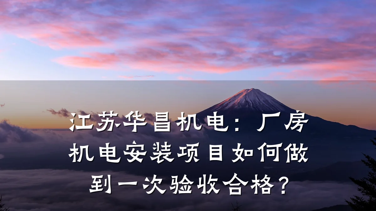 江苏华昌机电：厂房机电安装项目如何做到一次验收合格？
