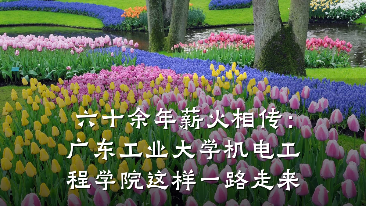 六十余年薪火相传：广东工业大学机电工程学院这样一路走来