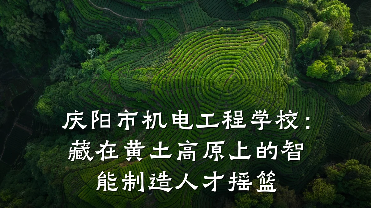 庆阳市机电工程学校:藏在黄土高原上的智能制造人才摇篮