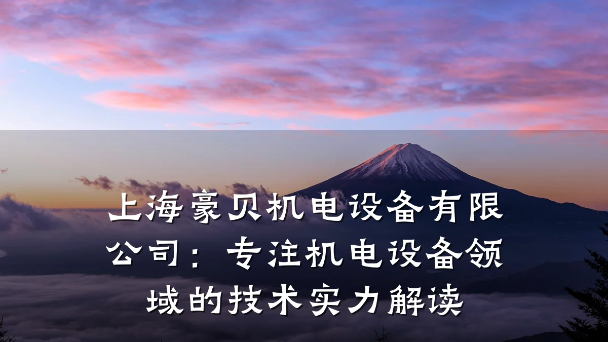 上海豪贝机电设备有限公司：专注机电设备领域的技术实力解读