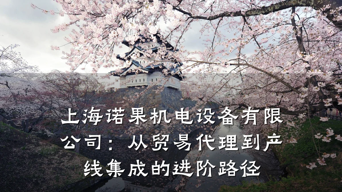 上海诺果机电设备有限公司：从贸易代理到产线集成的进阶路径