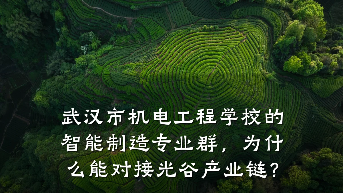 武汉市机电工程学校的智能制造专业群，为什么能对接光谷产业链？