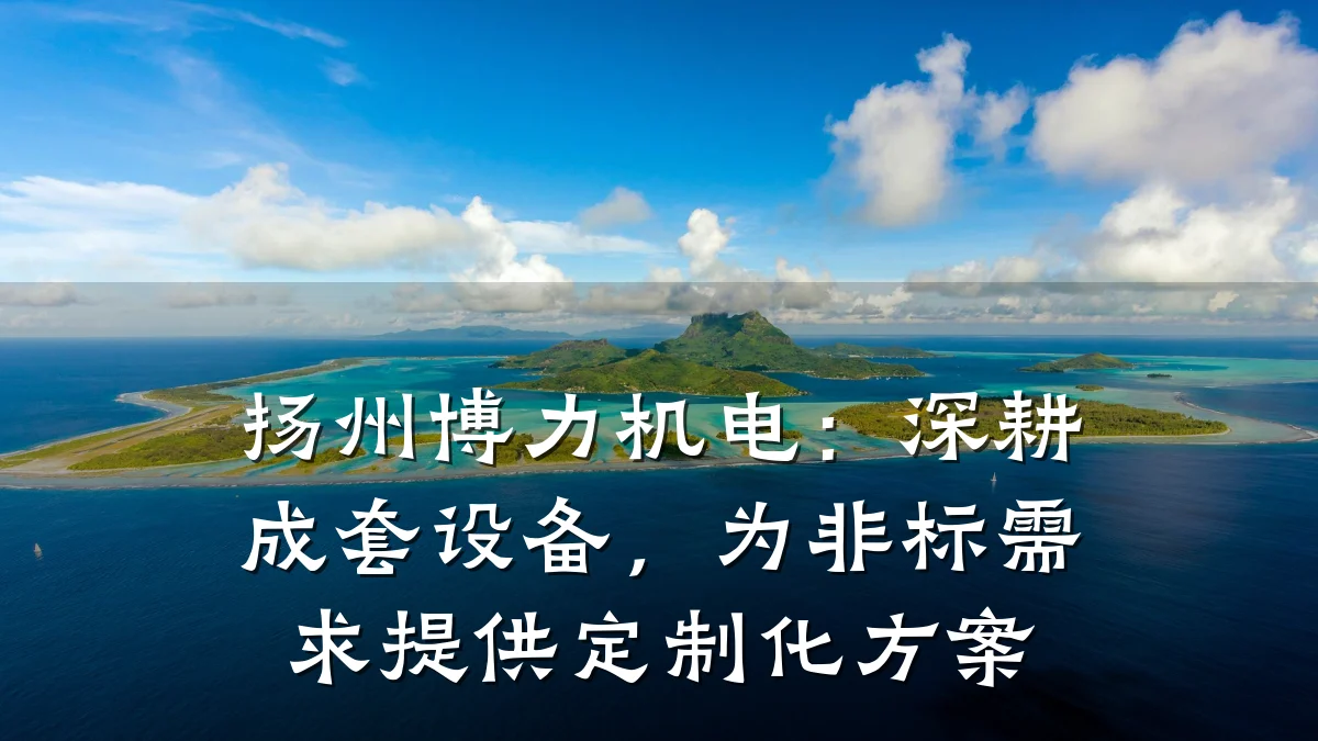 扬州博力机电：深耕成套设备，为非标需求提供定制化方案
