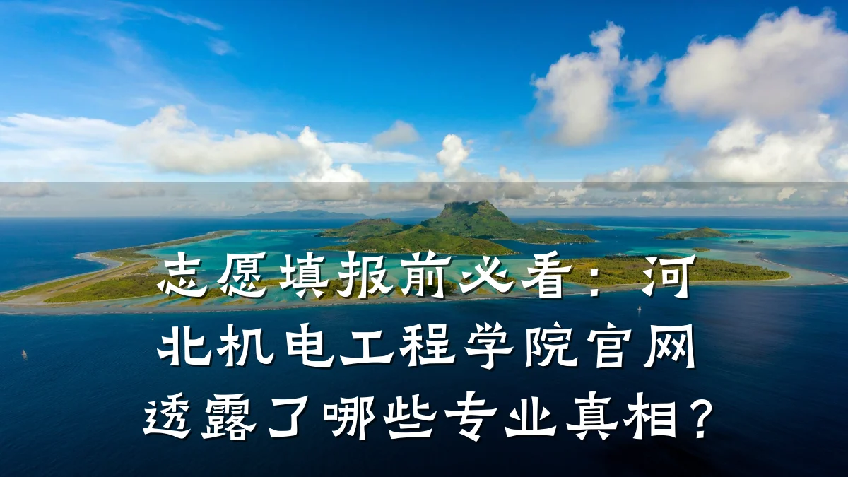志愿填报前必看：河北机电工程学院官网透露了哪些专业真相？